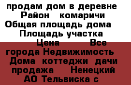 продам дом в деревне  › Район ­ комаричи › Общая площадь дома ­ 52 › Площадь участка ­ 2 705 › Цена ­ 450 - Все города Недвижимость » Дома, коттеджи, дачи продажа   . Ненецкий АО,Тельвиска с.